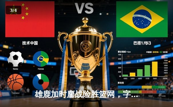 雄鹿加时鏖战险胜篮网，字母哥44分捍卫主场 - 3