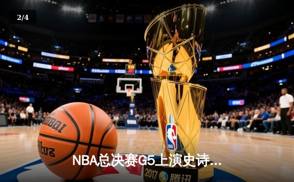 NBA总决赛G5上演史诗逆转，丹佛掘金主场险胜迈阿密热火夺赛点 - 2
